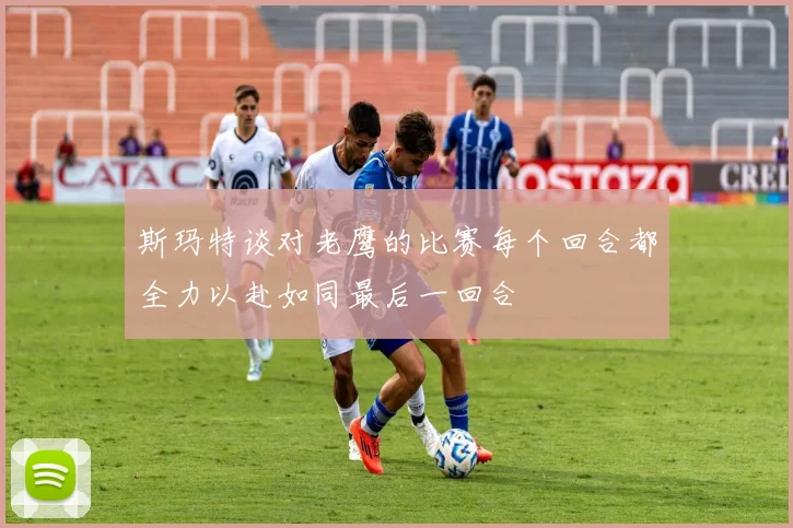 斯玛特谈对老鹰的比赛每个回合都全力以赴如同最后一回合