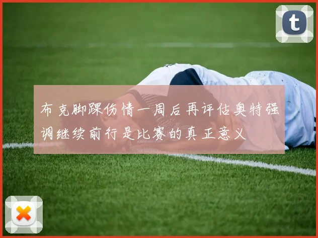 布克脚踝伤情一周后再评估奥特强调继续前行是比赛的真正意义