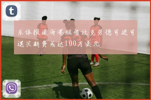 东体报道海港租借让克劳德可进可退买断费或达100万美元